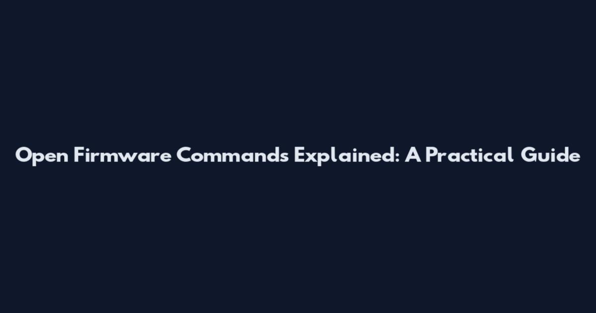 Open Firmware Commands Explained: A Practical Guide