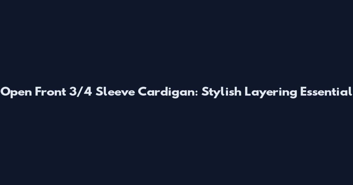 Open Front 3/4 Sleeve Cardigan: Stylish Layering Essential