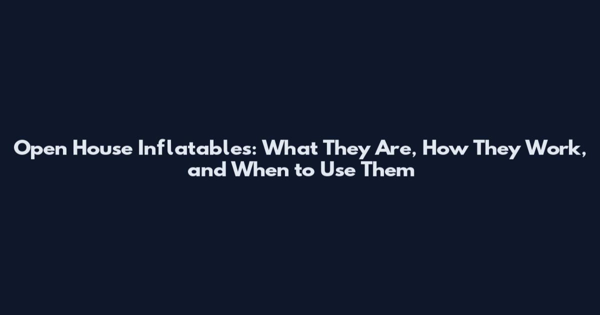 Open House Inflatables: What They Are, How They Work, and When to Use Them