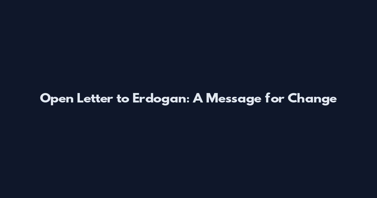 Open Letter to Erdogan: A Message for Change
