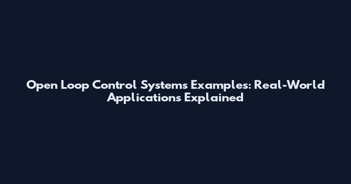 Open Loop Control Systems Examples: Real-World Applications Explained