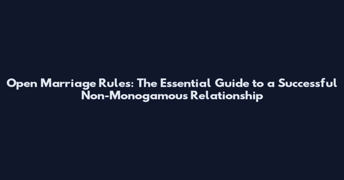 Open Marriage Rules: The Essential Guide to a Successful Non-Monogamous Relationship