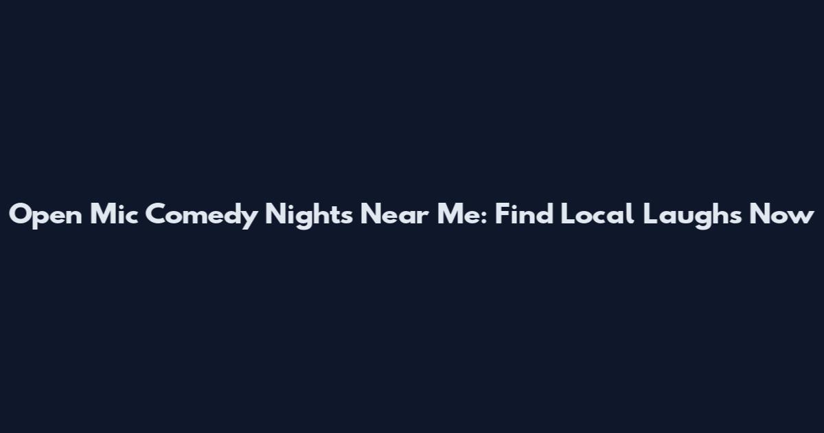 Open Mic Comedy Nights Near Me: Find Local Laughs Now