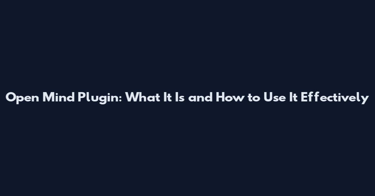 Open Mind Plugin: What It Is and How to Use It Effectively