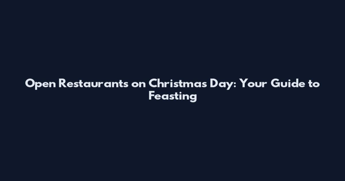 Open Restaurants on Christmas Day: Your Guide to Feasting