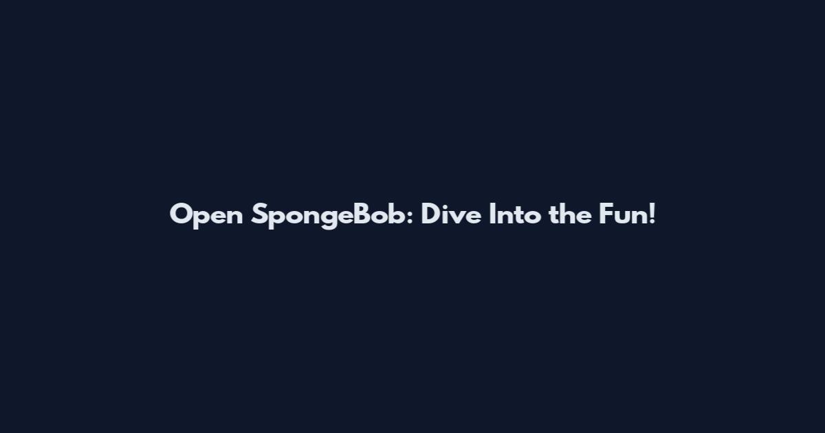 Open SpongeBob: Dive Into the Fun!