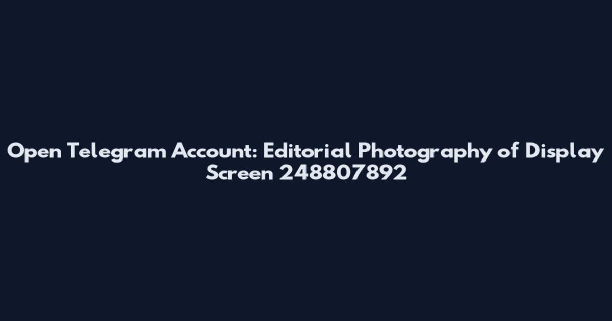 Open Telegram Account: Editorial Photography of Display Screen 248807892