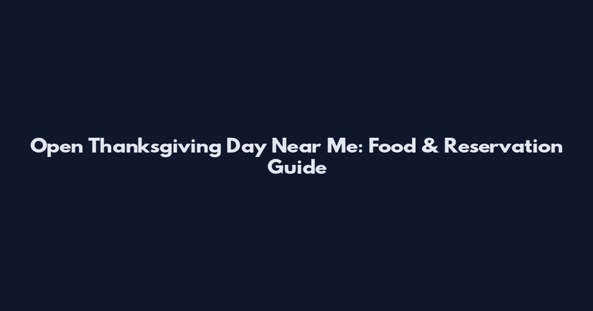 Open Thanksgiving Day Near Me: Food & Reservation Guide