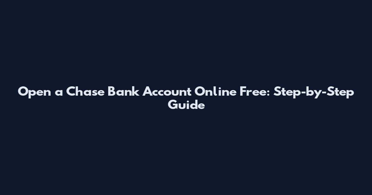 Open a Chase Bank Account Online Free: Step-by-Step Guide