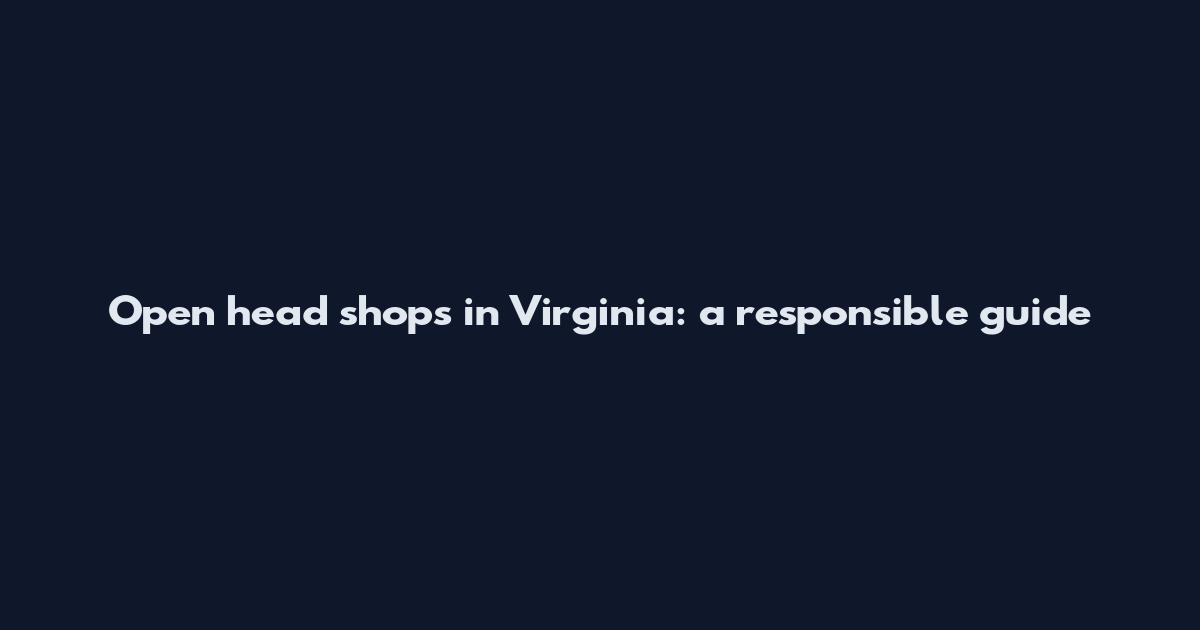 Open head shops in Virginia: a responsible guide