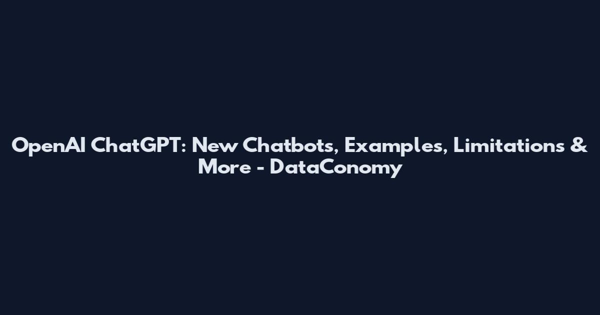 OpenAI ChatGPT: New Chatbots, Examples, Limitations & More - DataConomy