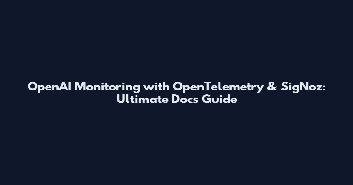 OpenAI Monitoring with OpenTelemetry & SigNoz: Ultimate Docs Guide