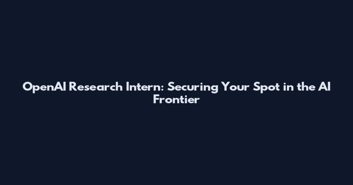 OpenAI Research Intern: Securing Your Spot in the AI Frontier