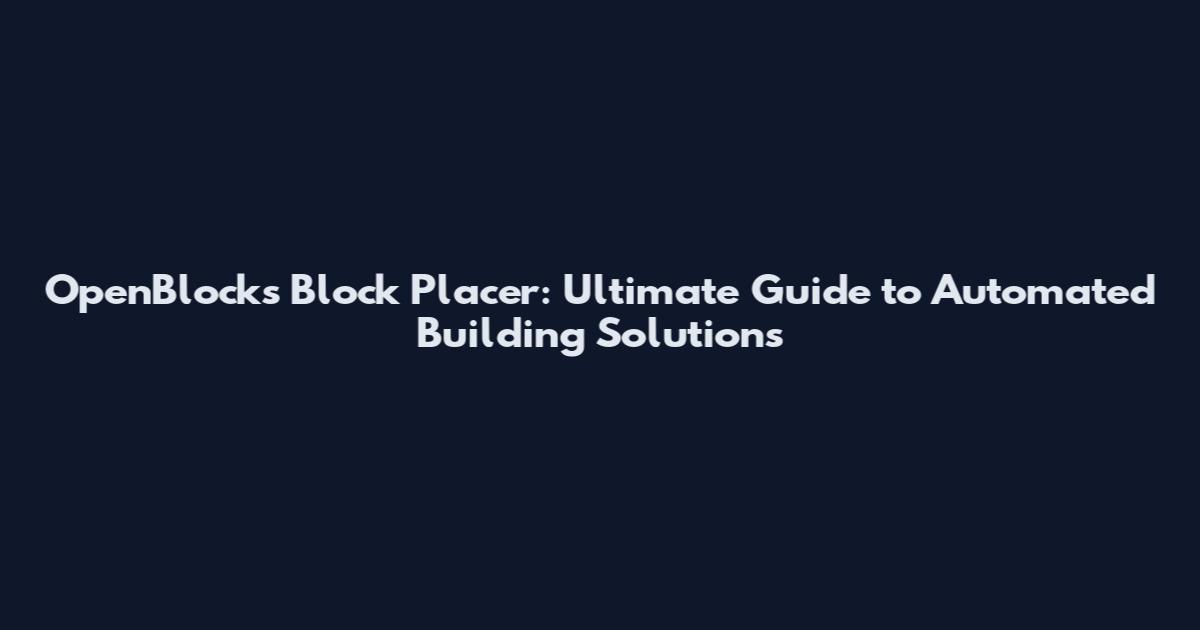OpenBlocks Block Placer: Ultimate Guide to Automated Building Solutions