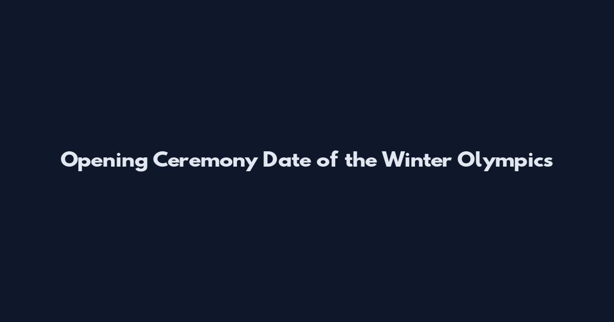 Opening Ceremony Date of the Winter Olympics