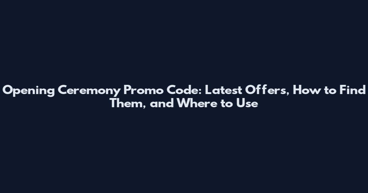 Opening Ceremony Promo Code: Latest Offers, How to Find Them, and Where to Use
