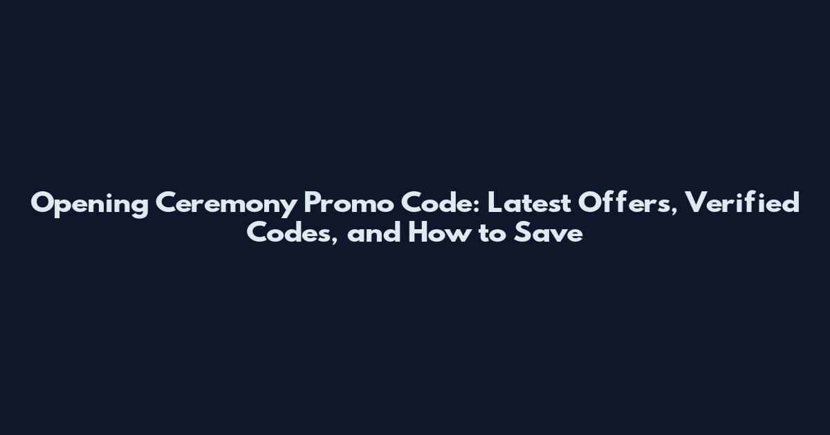 Opening Ceremony Promo Code: Latest Offers, Verified Codes, and How to Save