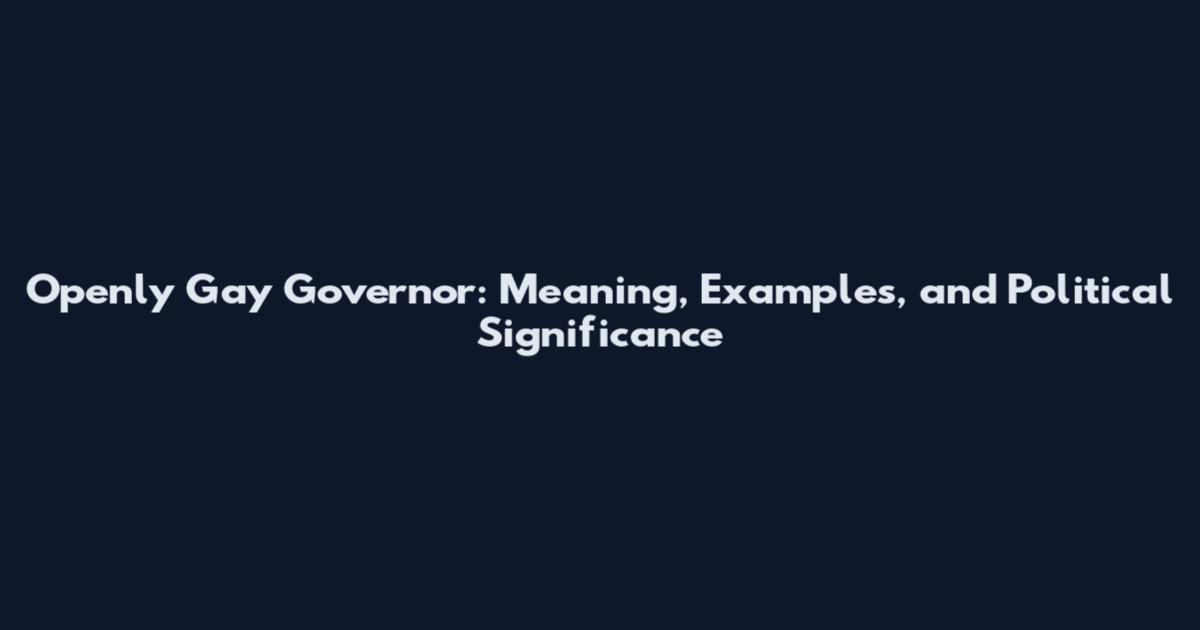 Openly Gay Governor: Meaning, Examples, and Political Significance