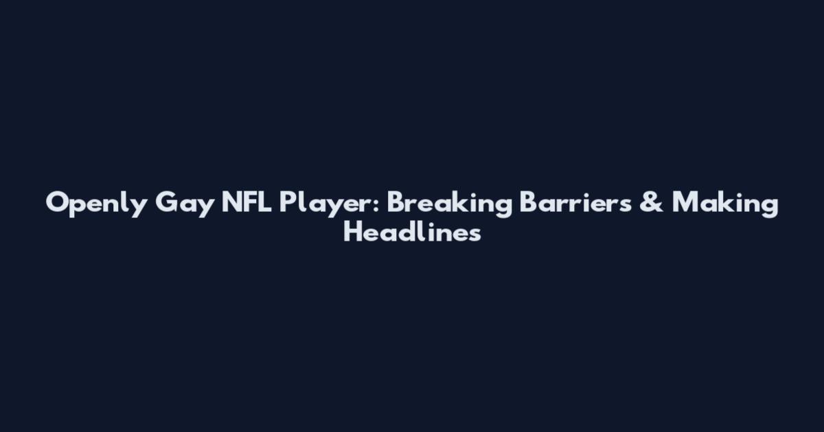 Openly Gay NFL Player: Breaking Barriers & Making Headlines
