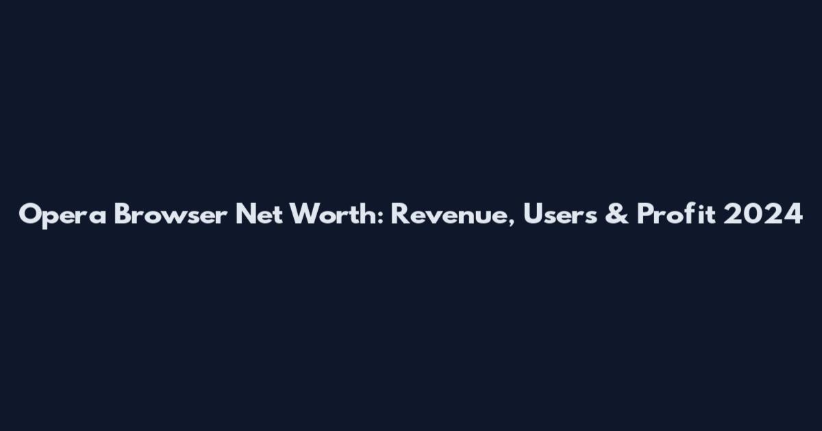 Opera Browser Net Worth: Revenue, Users & Profit 2024