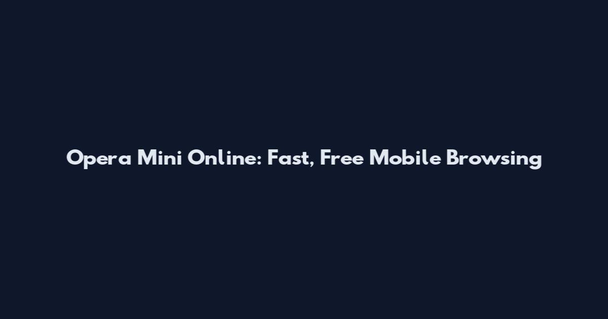 Opera Mini Online: Fast, Free Mobile Browsing