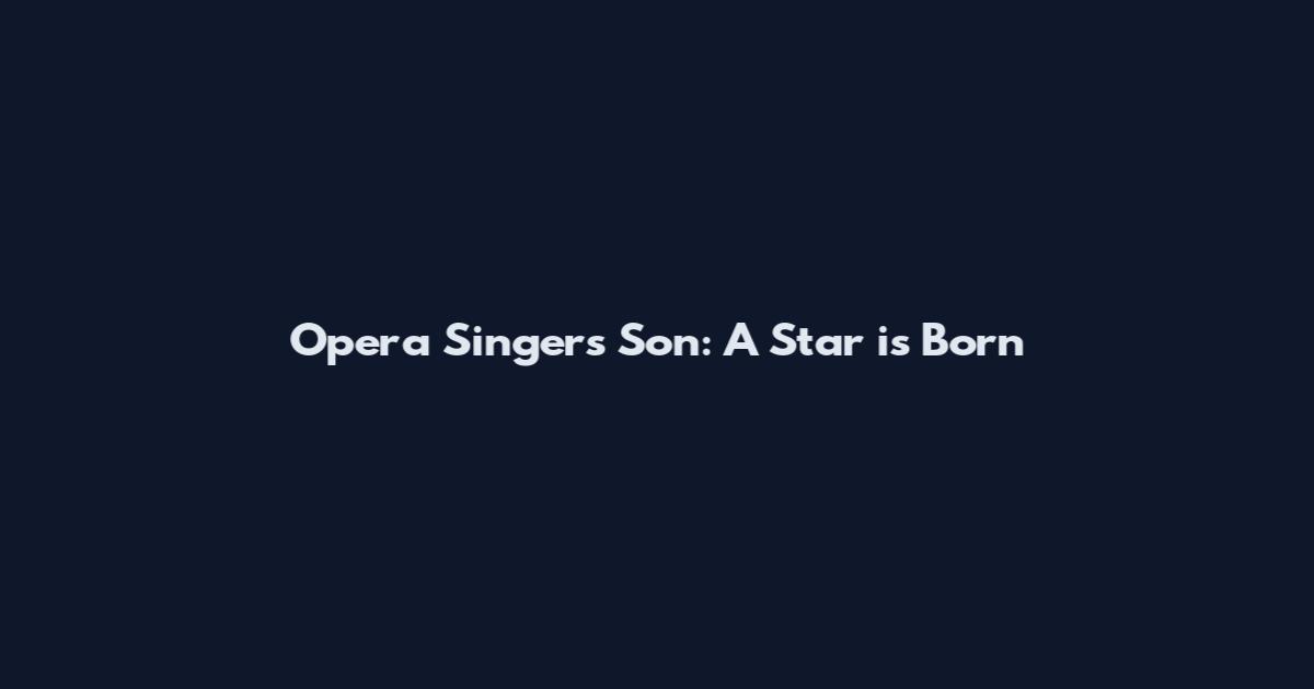 Opera Singer's Son: A Star is Born