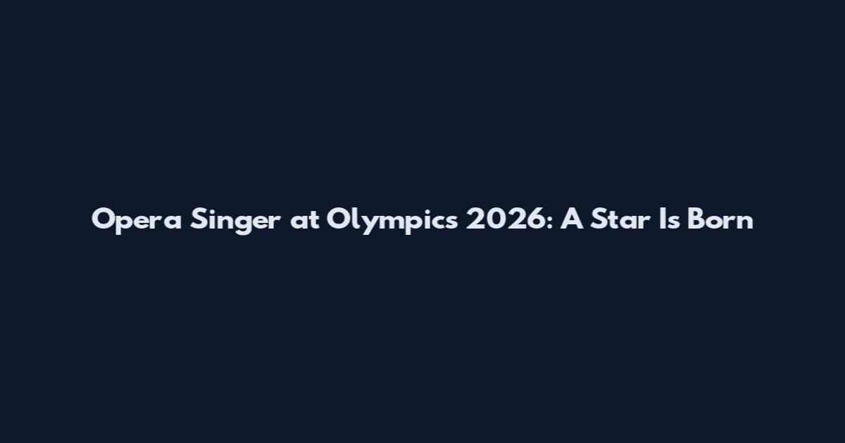 Opera Singer at Olympics 2026: A Star Is Born