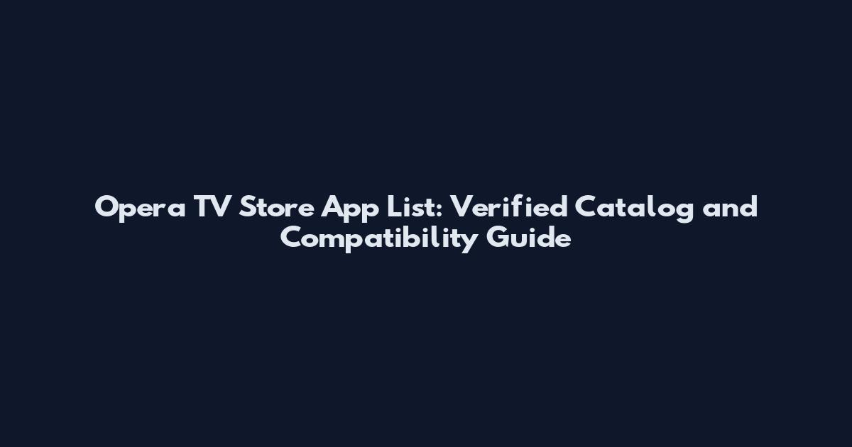 Opera TV Store App List: Verified Catalog and Compatibility Guide