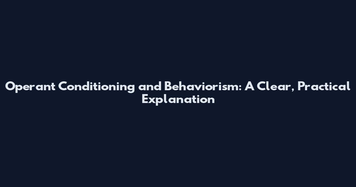 Operant Conditioning and Behaviorism: A Clear, Practical Explanation