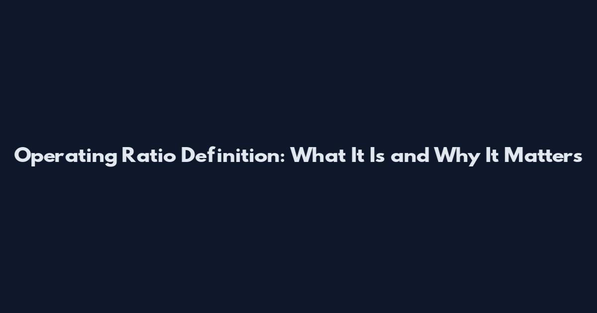 Operating Ratio Definition: What It Is and Why It Matters