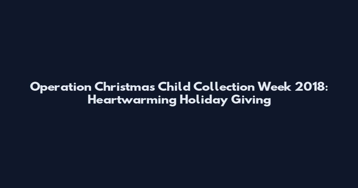Operation Christmas Child Collection Week 2018: Heartwarming Holiday Giving