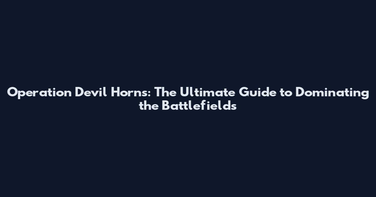 Operation Devil Horns: The Ultimate Guide to Dominating the Battlefields