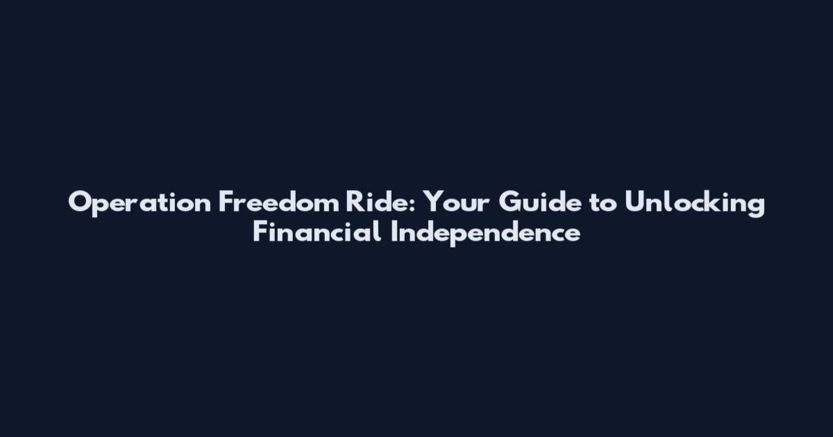 Operation Freedom Ride: Your Guide to Unlocking Financial Independence