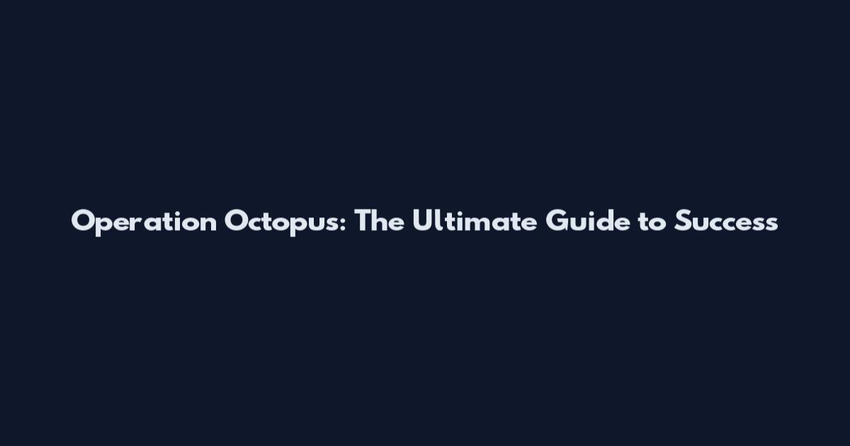 Operation Octopus: The Ultimate Guide to Success
