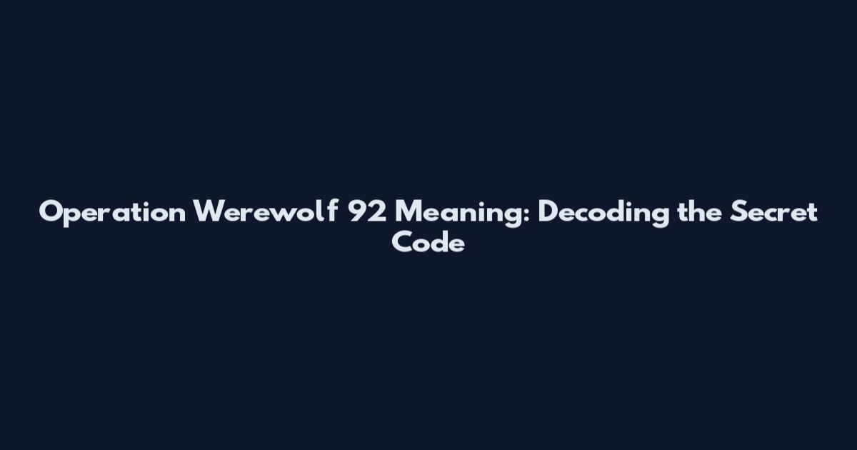 Operation Werewolf 92 Meaning: Decoding the Secret Code