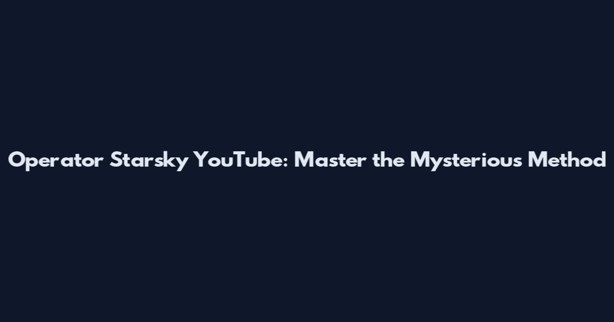 Operator Starsky YouTube: Master the Mysterious Method