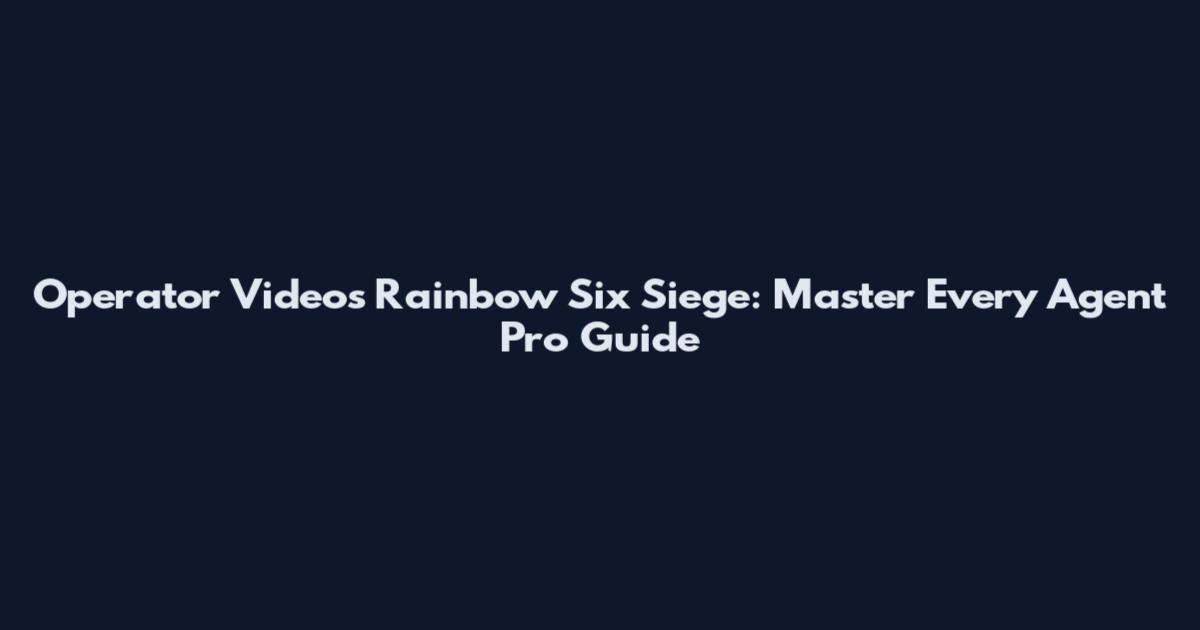 Operator Videos Rainbow Six Siege: Master Every Agent Pro Guide