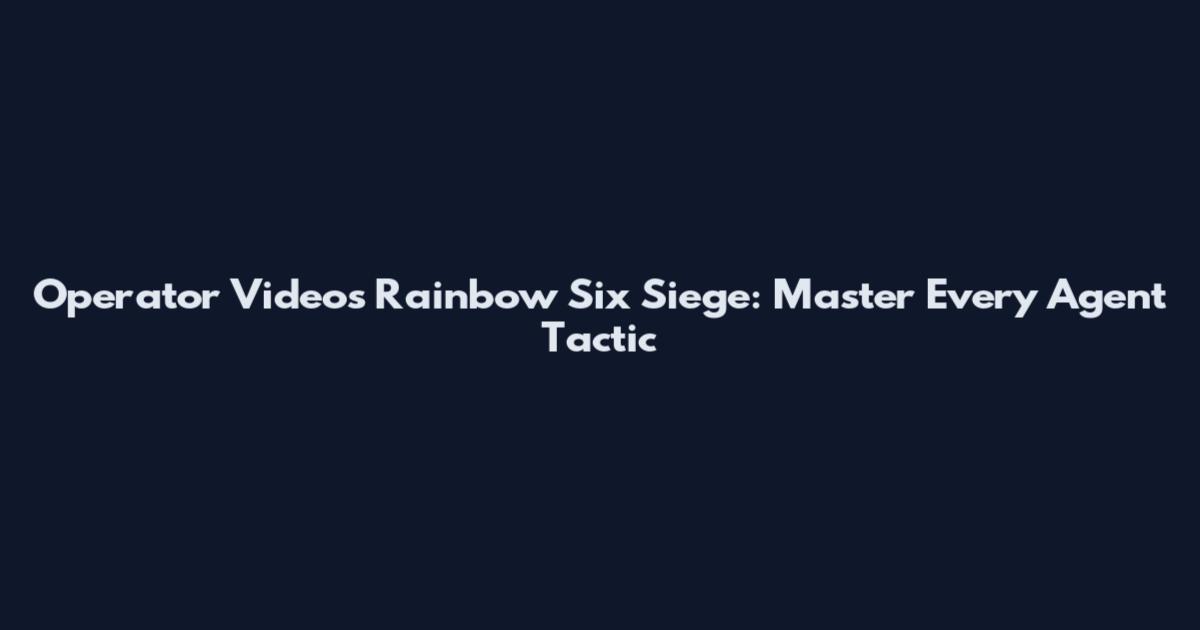 Operator Videos Rainbow Six Siege: Master Every Agent Tactic