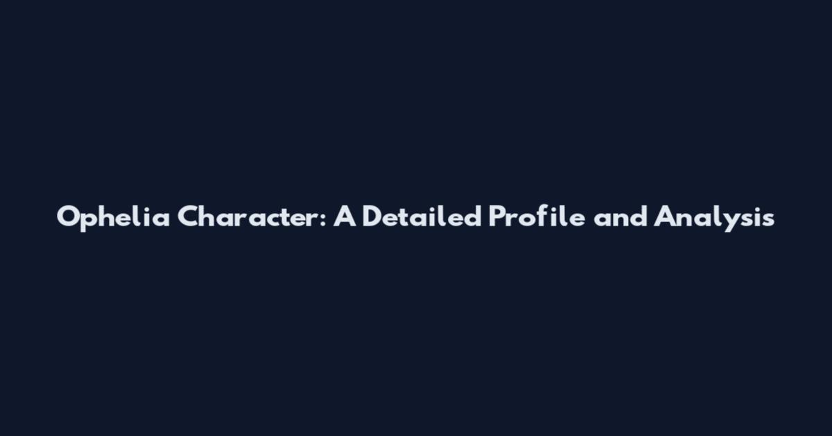 Ophelia Character: A Detailed Profile and Analysis