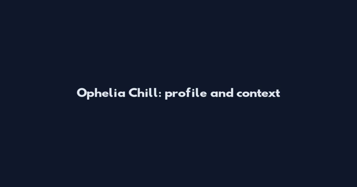 Ophelia Chill: profile and context