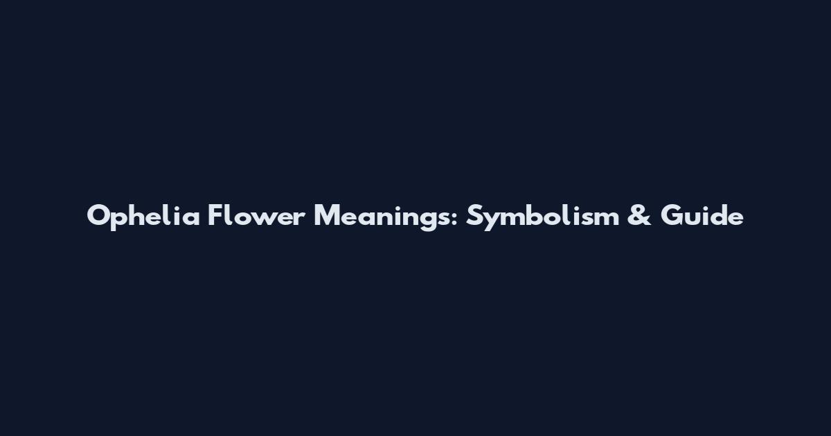 Ophelia Flower Meanings: Symbolism & Guide