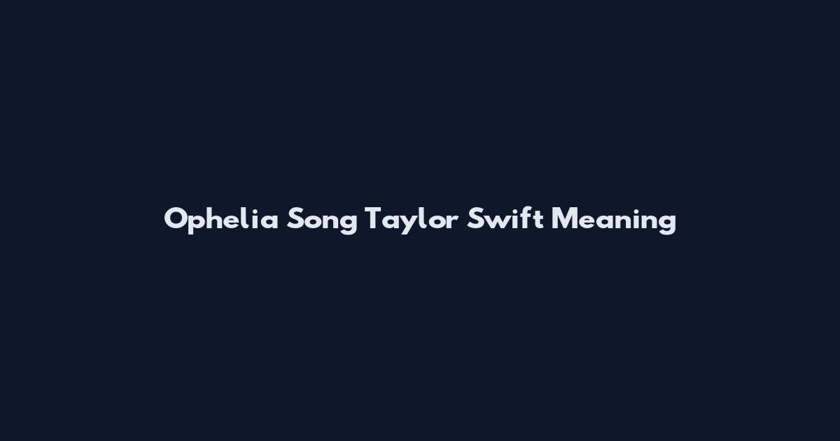 Ophelia Song Taylor Swift Meaning