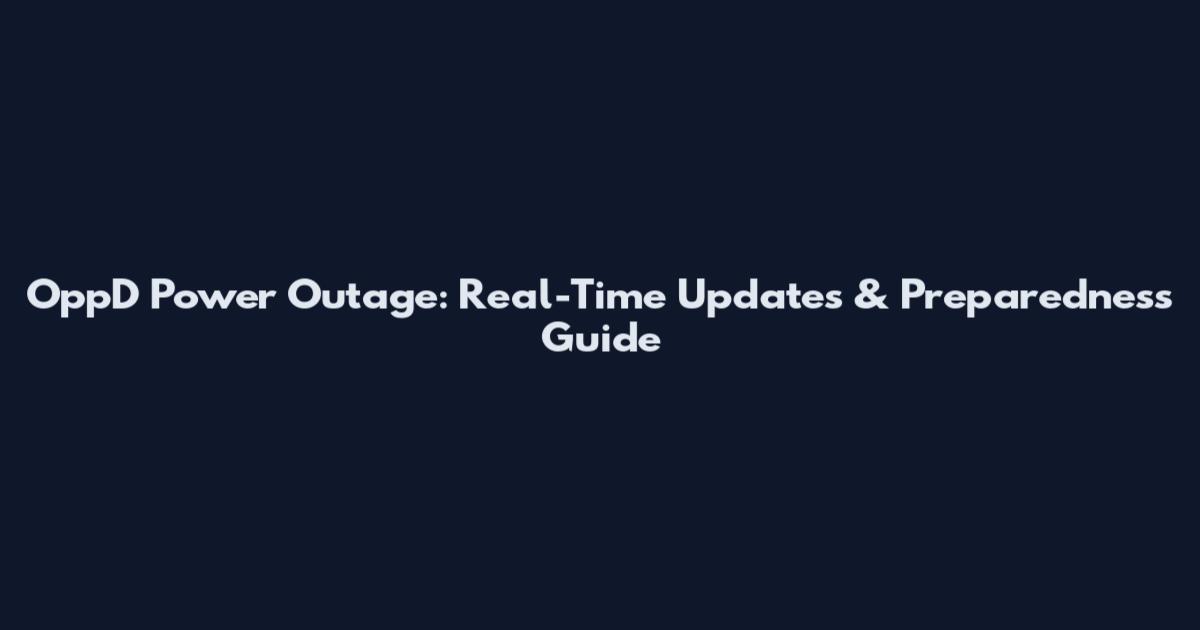 OppD Power Outage: Real-Time Updates & Preparedness Guide