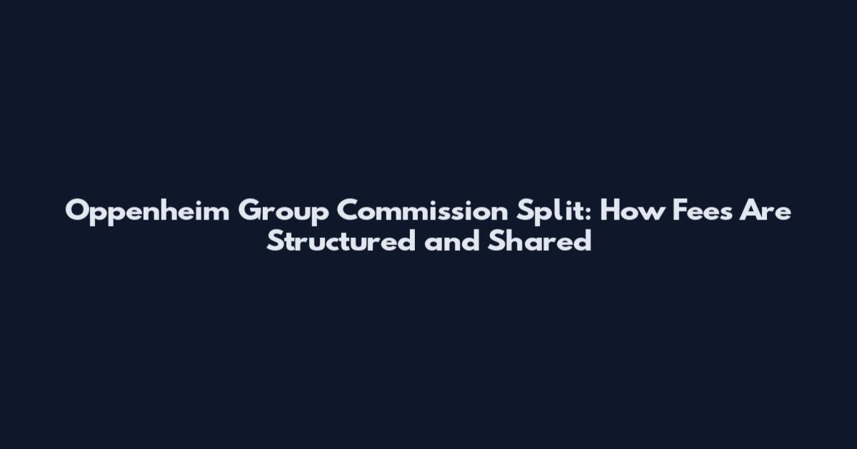 Oppenheim Group Commission Split: How Fees Are Structured and Shared