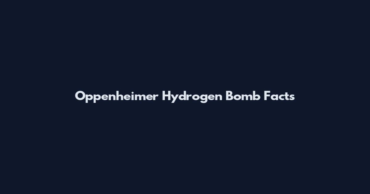 Oppenheimer Hydrogen Bomb Facts