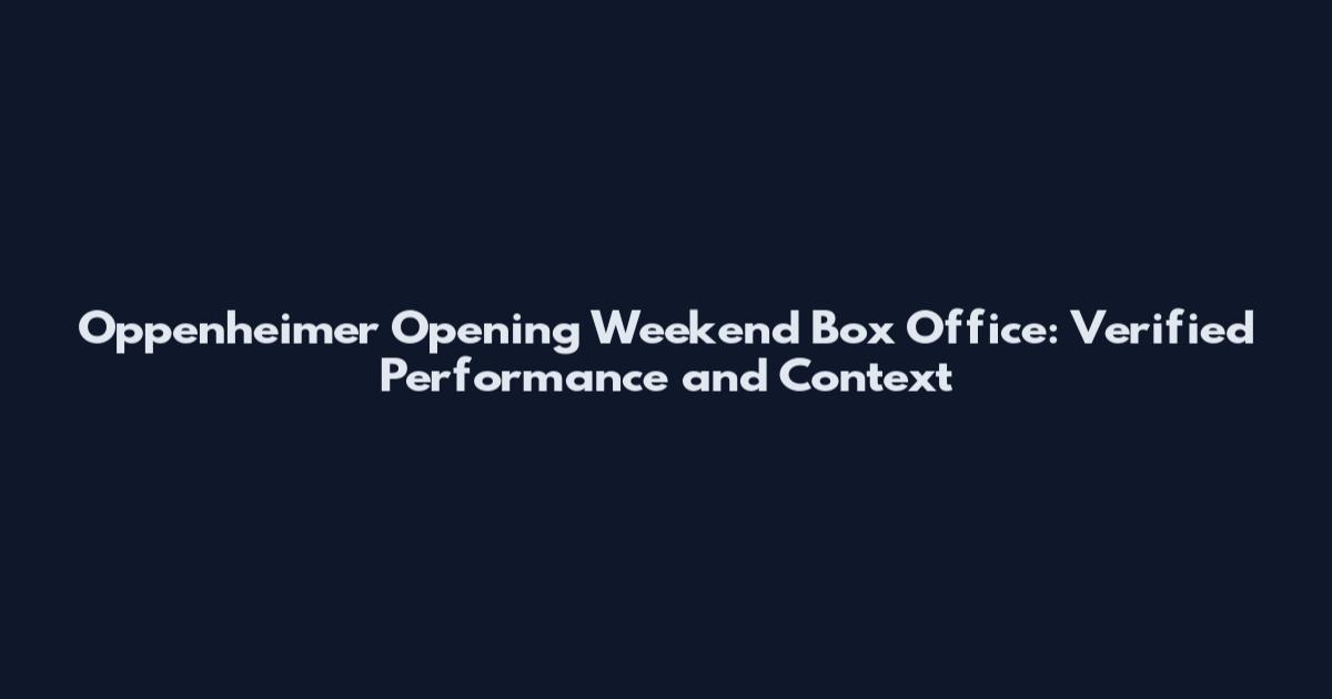 Oppenheimer Opening Weekend Box Office: Verified Performance and Context