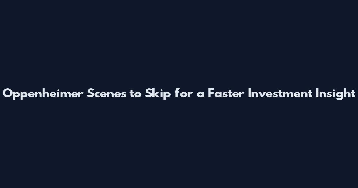 Oppenheimer Scenes to Skip for a Faster Investment Insight