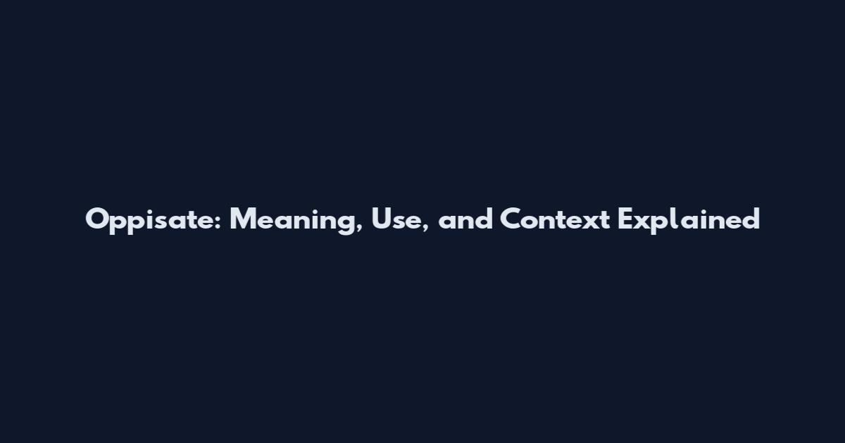 Oppisate: Meaning, Use, and Context Explained