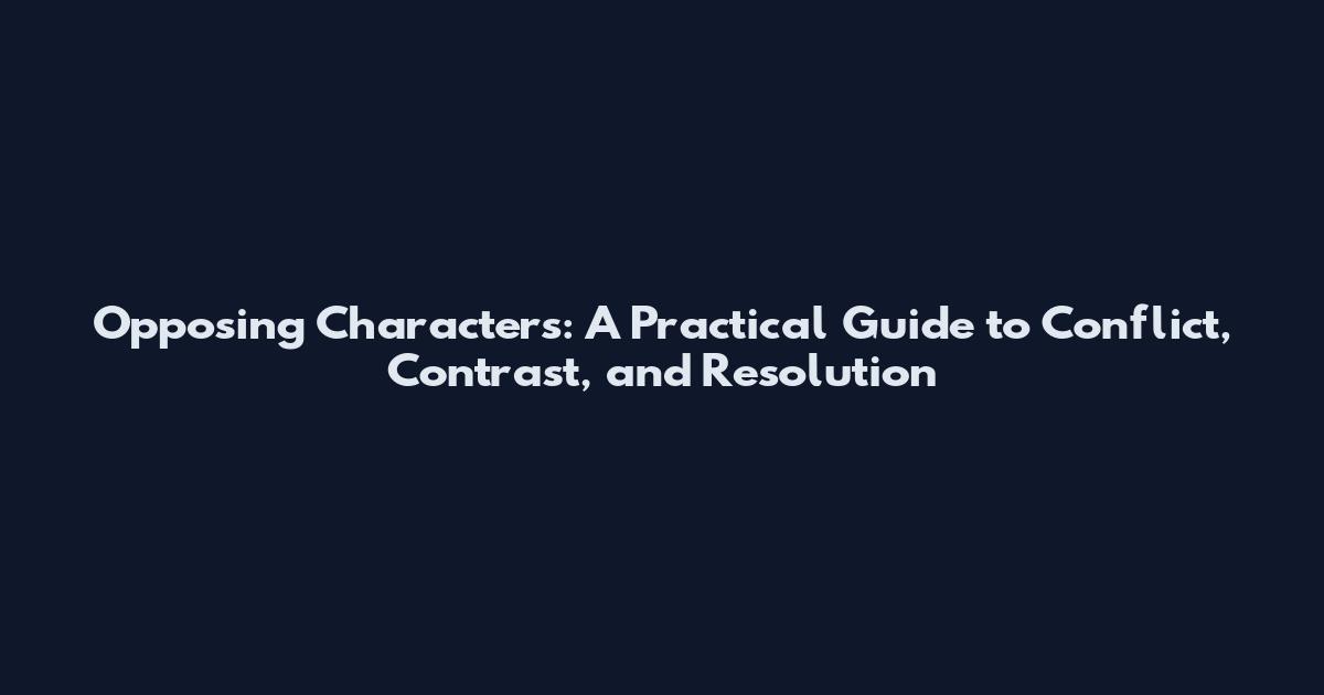 Opposing Characters: A Practical Guide to Conflict, Contrast, and Resolution