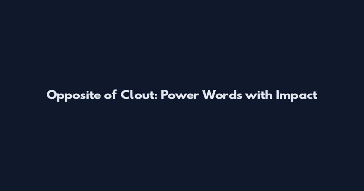 Opposite of Clout: Power Words with Impact